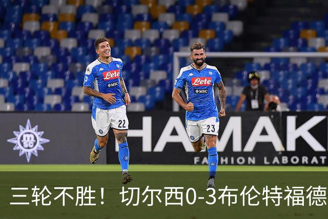 三轮不胜！切尔西0-3布伦特福德先赛掉第七 蓝军连续21场联赛丢球